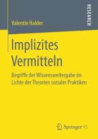 cover of the book Implizites Vermitteln: Begriffe der Wissensweitergabe im Lichte der Theorien sozialer Praktiken