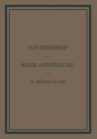 cover of the book Das Mikroskop und seine Anwendung: Ein Leitfaden bei mikroskopischen Untersuchungen für Apotheker, Aerzte, Medicinalbeamte, Schullehrer etc