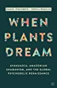 cover of the book When Plants Dream: Ayahuasca, Amazonian Shamanism and the Global Psychedelic Renaissance