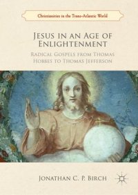 cover of the book Jesus in an Age of Enlightenment: Radical Gospels from Thomas Hobbes to Thomas Jefferson