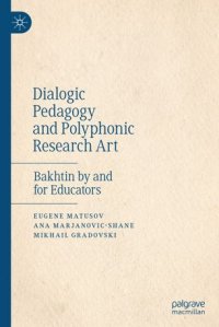 cover of the book Dialogic Pedagogy and Polyphonic Research Art: Bakhtin by and for Educators