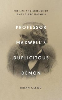 cover of the book Professor Maxwell’s Duplicitous Demon - The Life and Science of James Clerk Maxwell