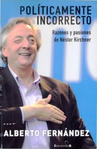 cover of the book Políticamente incorrecto: razones y pasiones de Néstor Kirchner