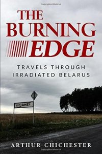 cover of the book The Burning Edge: Travels Through Irradiated Belarus