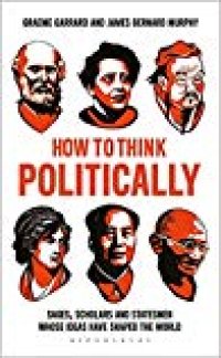 cover of the book How to Think Politically: Sages, Scholars and Statesmen Whose Ideas Have Shaped the World