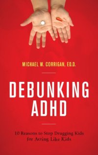 cover of the book Debunking ADHD: 10 Reasons to Stop Drugging Kids for Acting Like Kids