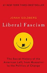 cover of the book Liberal fascism: the secret history of the American left, from Mussolini to the politics of change