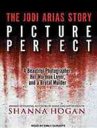 cover of the book Picture perfect: the Jodi Arias story: a beautiful photographer, her Mormon lover, and a brutal murder