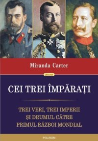 cover of the book Cei trei împărați. Trei veri, trei imperii și drumul către Primul Război Mondial