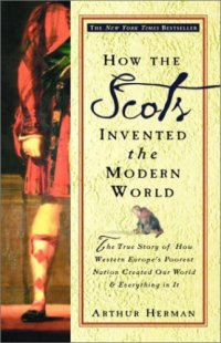 cover of the book How the Scots Invented the Modern World: The True Story of how Western Europe's Poorest Nation Created Our World & Everything in it