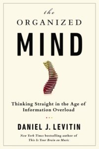 cover of the book Organized Mind: Thinking Straight in the Age of Information Overload