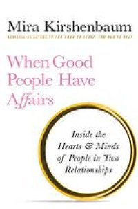 cover of the book When Good People Have Affairs: Inside the Hearts & Minds of People in Two Relationships