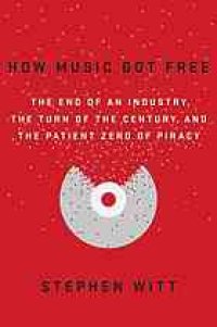 cover of the book How Music Got Free: The End of an Industry, the Turn of the Century, and the Patient Zero of Piracy