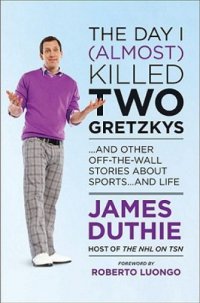 cover of the book The day i (almost) killed two gretzkys: ... and other off-the-wall stories about sports ... and life