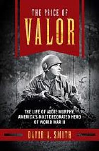 cover of the book The price of valor: the life of Audie Murphy, America's most decorated hero of World War II