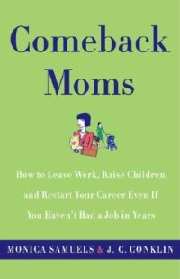 cover of the book Comeback Moms: How to Leave Work, Raise Children, and Restart Your Career Even if You Haven't Had a Job in Years