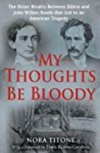 cover of the book My Thoughts Be Bloody: The Bitter Rivalry Between Edwin and John Wilkes Booth That Led to an American Tragedy