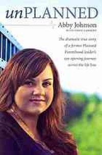 cover of the book Unplanned: the dramatic true story of the former planned parenthood leader who crossed the life line to fight for women in crisis