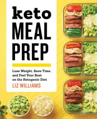 cover of the book Keto Meal Prep Lose Weight, Save Time, and Feel Your Best on the Ketogenic Diet