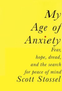 cover of the book My Age of Anxiety: Fear, Hope, Dread, and the Search for Peace of Mind