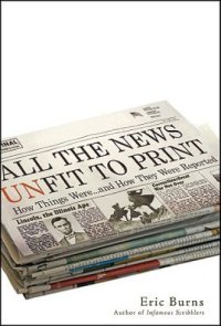 cover of the book All the news unfit to print: how things were-- and how they were reported