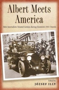 cover of the book Albert Meets America: How Journalists Treated Genius During Einstein's 1921 Travels