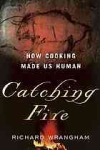 cover of the book Catching Fire: How Cooking Made Us Human