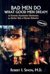 cover of the book Bad Men Do What Good Men Dream: A Forensic Psychiatrist Illuminates the Darker Side of Human Behavior