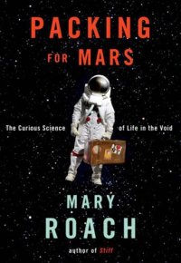 cover of the book Packing for Mars: The Curious Science of Life in the Void