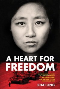 cover of the book A heart for freedom: [the remarkable journey of a young dissident, her daring escape, and her quest to free China's daughters]