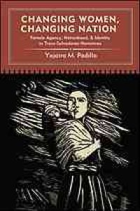 cover of the book Changing women, changing nation: female agency, nationhood, and identity in trans-Salvadoran narratives