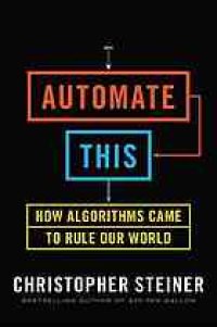 cover of the book Automate this: how algorithms took over our markets, our jobs, and the world