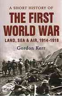 cover of the book A Short History of the First World War: Land, Sea & Air, 1914-1918