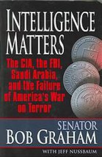 cover of the book Intelligence matters: the CIA, the FBI, Saudi Arabia, and the failure of America's war on terror