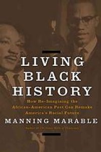 cover of the book Living Black History: How Reimagining the African-American Past Can Remake America's Racial Future