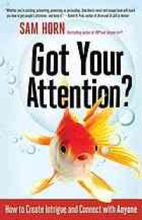 cover of the book Got Your Attention?: How to Create Intrigue and Connect with Anyone