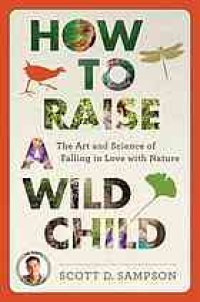 cover of the book How to Raise a Wild Child: The Art and Science of Falling in Love with Nature