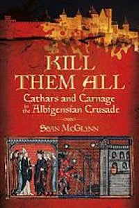 cover of the book Kill Them All: Cathars and Carnage in the Albigensian Crusade