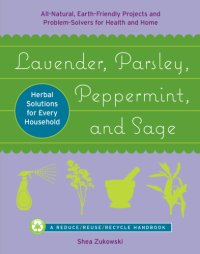 cover of the book Lavender, parsley, peppermint, and sage: all-natural, earth-friendly projects and problem-solvers for health and home