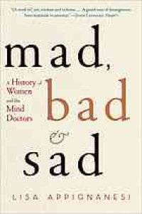 cover of the book Mad, Bad, and Sad: A History of Women and the Mind Doctors