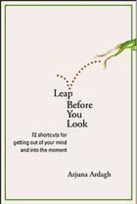 cover of the book Leap before you look: 72 shortcuts for getting out of your mind and into the moment