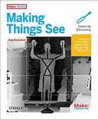 cover of the book Making things see: 3D vision with Kinect, Processing, Arduino and MakerBot