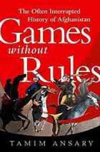 cover of the book Games without Rules: The Often-Interrupted History of Afghanistan