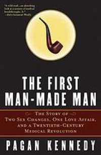 cover of the book The First Man-Made Man: The Story of Two Sex Changes, One Love Affair, and a Twentieth-Century Medical Revolution