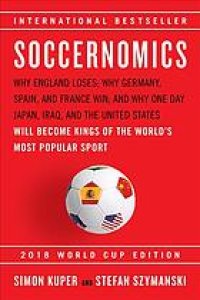 cover of the book Soccernomics: why England loses ; why Germany, Spain, and France win ; and why one day Japan, Iraq, and the United States will become kings of the world's most popular sport