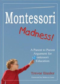 cover of the book Montessori Madness!: A Parent to Parent Argument for Montessori Education