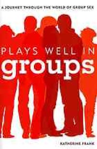 cover of the book Plays well in groups: a journey through the world of group sex