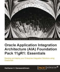 cover of the book Oracle application integration architecture (AIA) foundation pack 11gR1: essentials: develop and deploy your enterprise integration solutions using Oracle AIA