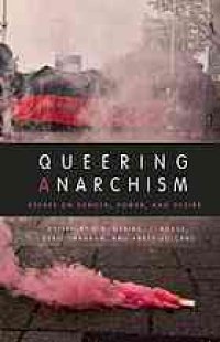 cover of the book Queering Anarchism: Addressing And Undressing Power And Desire