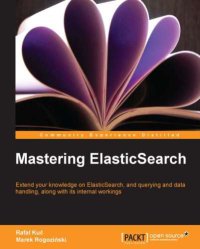 cover of the book Mastering ElasticSearch: Extend Your Knowledge on ElasticSearch, and Querying and Data Handing, Along with Its Internal Workings